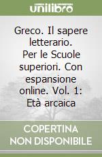 Greco. Il sapere letterario. Per le Scuole superiori. Con espansione online. Vol. 1: Età arcaica libro