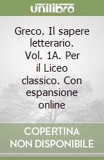 Greco. Il sapere letterario. Vol. 1A. Per il Liceo classico. Con espansione online libro