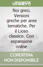 Noi greci. Versioni greche per aree tematiche. Per il Liceo classico. Con espansione online libro