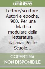 Lettore/scrittore. Autori e epoche. '900. Per una didattica modulare della letteratura italiana. Per le Scuole superiori. Vol. 2 libro