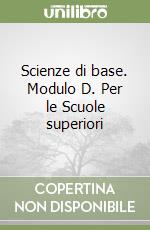 Scienze di base. Modulo D. Per le Scuole superiori