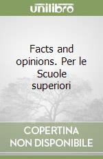 Facts and opinions. Per le Scuole superiori libro