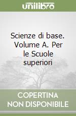 Scienze di base. Volume A. Per le Scuole superiori libro