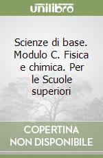 Scienze di base. Modulo C. Fisica e chimica. Per le Scuole superiori