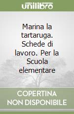 Marina la tartaruga. Schede di lavoro. Per la Scuola elementare libro