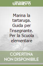 Marina la tartaruga. Guida per l'insegnante. Per la Scuola elementare libro