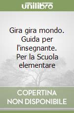 Gira gira mondo. Guida per l'insegnante. Per la Scuola elementare libro
