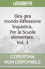 Gira gira mondo-Riflessione linguistica. Per la Scuola elementare. Vol. 1