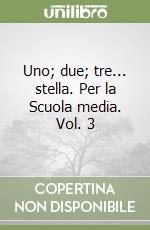 Uno; due; tre... stella. Per la Scuola media. Vol. 3 libro