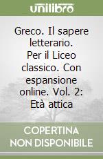 Greco. Il sapere letterario. Per il Liceo classico. Con espansione online. Vol. 2: Età attica libro