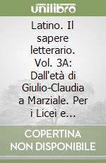 Latino. Il sapere letterario. Vol. 3A: Dall'età di Giulio-Claudia a Marziale. Per i Licei e gli Ist. magistrali. Con espansione online libro