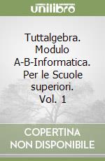 Tuttalgebra. Modulo A-B-Informatica. Per le Scuole superiori. Vol. 1 libro