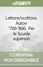 Lettore/scrittore. Autori '700-'800. Per le Scuole superiori libro