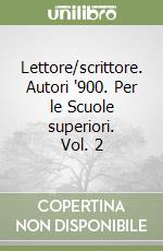Lettore/scrittore. Autori '900. Per le Scuole superiori. Vol. 2 libro