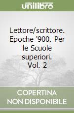 Lettore/scrittore. Epoche '900. Per le Scuole superiori. Vol. 2 libro