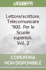 Lettore/scrittore. Telecomunicare '900. Per le Scuole superiori. Vol. 2 libro