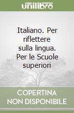 Italiano. Per riflettere sulla lingua. Per le Scuole superiori libro