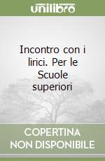 Incontro con i lirici. Per le Scuole superiori libro