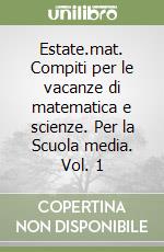 Estate.mat. Compiti per le vacanze di matematica e scienze. Per la Scuola media. Vol. 1 libro