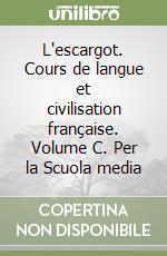 L'escargot. Cours de langue et civilisation française. Volume C. Per la Scuola media libro