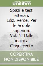 Spazi e testi letterari. Ediz. verde. Per le Scuole superiori. Vol. 1: Dalle origini al Cinquecento libro