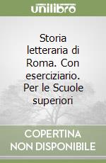 Storia letteraria di Roma. Con eserciziario. Per le Scuole superiori libro