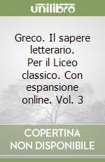 Greco. Il sapere letterario. Per il Liceo classico. Con espansione online. Vol. 3 libro