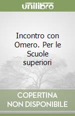 Incontro con Omero. Per le Scuole superiori libro