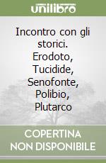 Incontro con gli storici. Erodoto, Tucidide, Senofonte, Polibio, Plutarco libro