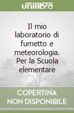 Il mio laboratorio di fumetto e meteorologia. Per la Scuola elementare libro