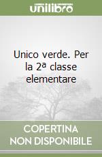 Unico verde. Per la 2ª classe elementare libro