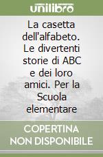 La casetta dell'alfabeto. Le divertenti storie di ABC e dei loro amici. Per la Scuola elementare libro