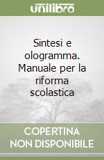 Sintesi e ologramma. Manuale per la riforma scolastica libro