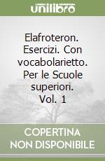 Elafroteron. Esercizi. Con vocabolarietto. Per le Scuole superiori. Vol. 1 libro