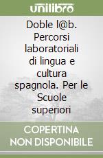 Doble l@b. Percorsi laboratoriali di lingua e cultura spagnola. Per le Scuole superiori libro