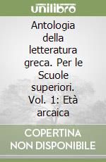 Antologia della letteratura greca. Per le Scuole superiori. Vol. 1: Età arcaica libro