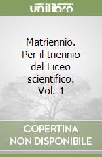 Matriennio. Per il triennio del Liceo scientifico. Vol. 1 libro