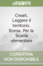 Creart. Leggere il territorio. Roma. Per la Scuola elementare libro
