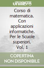 Corso di matematica. Con applicazioni informatiche. Per le Scuole superiori. Vol. 1 libro