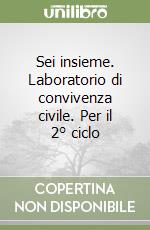 Sei insieme. Laboratorio di convivenza civile. Per il 2° ciclo libro