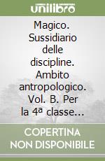 Magico. Sussidiario delle discipline. Ambito antropologico. Vol. B. Per la 4ª classe elementare libro