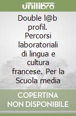 Double l@b profil. Percorsi laboratoriali di lingua e cultura francese. Per la Scuola media libro