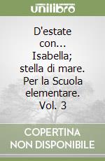 D'estate con... Isabella; stella di mare. Per la Scuola elementare. Vol. 3 libro