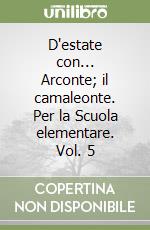 D'estate con... Arconte; il camaleonte. Per la Scuola elementare. Vol. 5 libro