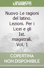 Nuovo Le ragioni del latino. Lezioni. Per i Licei e gli Ist. magistrali. Vol. 1 libro