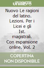 Nuovo Le ragioni del latino. Lezioni. Per i Licei e gli Ist. magistrali. Con espansione online. Vol. 2 libro