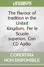 The flavour of tradition in the United Kingdom. Per le Scuole superiori. Con CD Audio