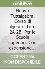 Nuovo Tuttalgebra. Corso di algebra. Tomi 2A-2B. Per le Scuole superiori. Con espansione online libro