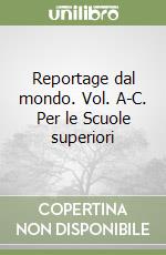 Reportage dal mondo. Vol. A-C. Per le Scuole superiori libro