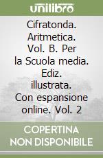 Cifratonda. Aritmetica. Vol. B. Per la Scuola media. Ediz. illustrata. Con espansione online. Vol. 2 libro